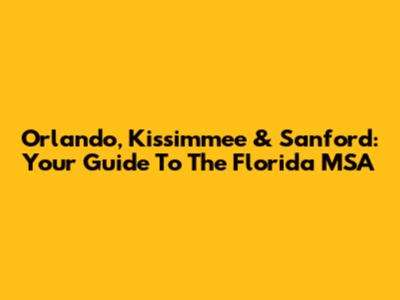 Orlando, Kissimmee & Sanford: Your Guide To The Florida MSA
