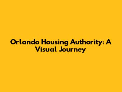 Orlando Housing Authority: A Visual Journey