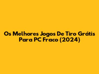 Os Melhores Jogos De Tiro Grátis Para PC Fraco (2024)