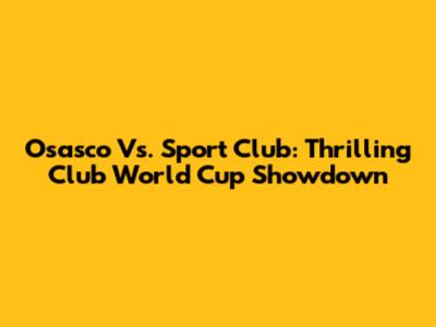 Osasco Vs. Sport Club: Thrilling Club World Cup Showdown