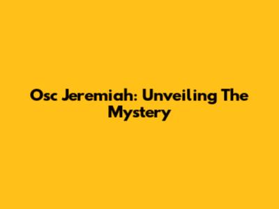 Osc Jeremiah: Unveiling The Mystery