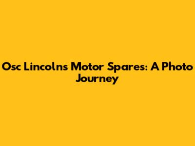 Osc Lincoln's Motor Spares: A Photo Journey