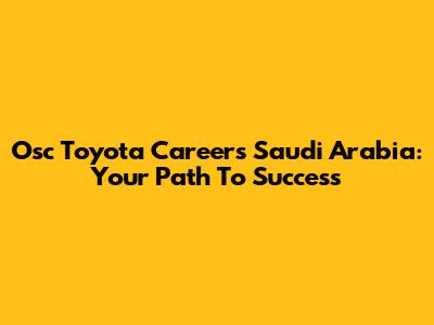 Osc Toyota Careers Saudi Arabia: Your Path To Success