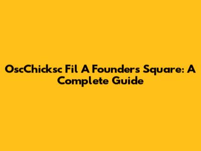 OscChicksc Fil A Founders Square: A Complete Guide