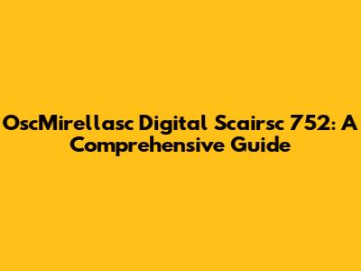OscMirellasc Digital Scairsc 752: A Comprehensive Guide