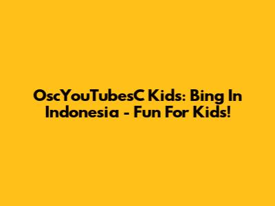 OscYouTubesC Kids: Bing In Indonesia - Fun For Kids!