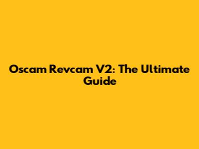 Oscam Revcam V2: The Ultimate Guide