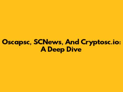 Oscapsc, SCNews, And Cryptosc.io: A Deep Dive
