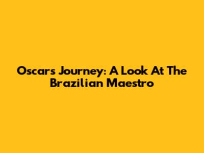 Oscar's Journey: A Look At The Brazilian Maestro