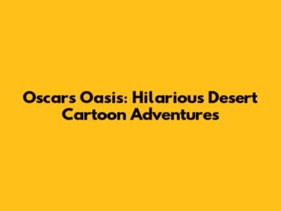 Oscar's Oasis: Hilarious Desert Cartoon Adventures
