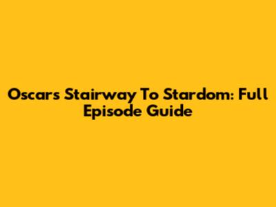Oscar's Stairway To Stardom: Full Episode Guide