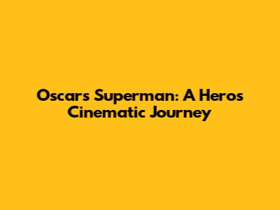 Oscar's Superman: A Hero's Cinematic Journey