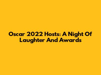 Oscar 2022 Hosts: A Night Of Laughter And Awards