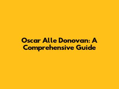 Oscar Alle Donovan: A Comprehensive Guide