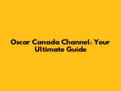 Oscar Canada Channel: Your Ultimate Guide