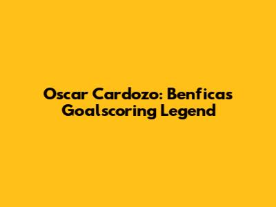 Oscar Cardozo: Benfica's Goalscoring Legend