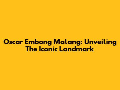 Oscar Embong Malang: Unveiling The Iconic Landmark