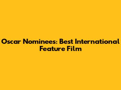 Oscar Nominees: Best International Feature Film