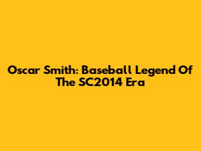 Oscar Smith: Baseball Legend Of The SC2014 Era