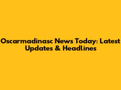 Oscarmadinasc News Today: Latest Updates & Headlines
