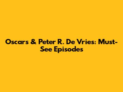 Oscars & Peter R. De Vries: Must-See Episodes