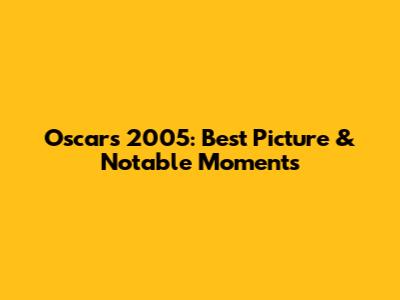 Oscars 2005: Best Picture & Notable Moments