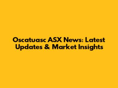 Oscatuasc ASX News: Latest Updates & Market Insights