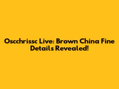 Oscchrissc Live: Brown China Fine Details Revealed!