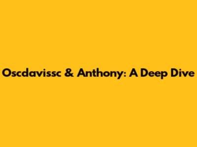 Oscdavissc & Anthony: A Deep Dive