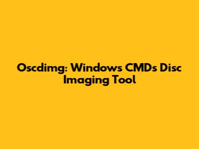 Oscdimg: Windows CMD's Disc Imaging Tool
