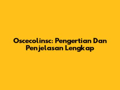 Oscecolinsc: Pengertian Dan Penjelasan Lengkap