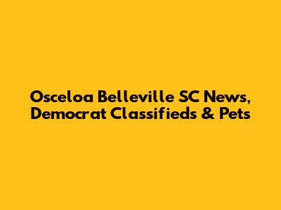 Osceloa Belleville SC News, Democrat Classifieds & Pets
