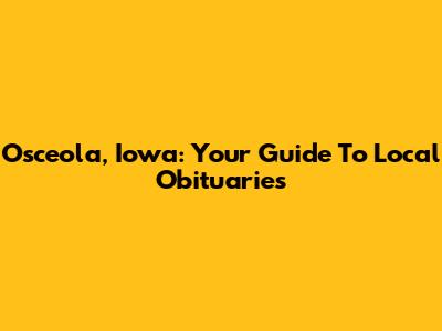 Osceola, Iowa: Your Guide To Local Obituaries