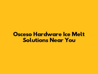 Osceso Hardware Ice Melt Solutions Near You