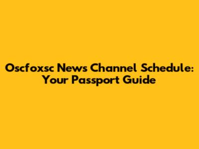 Oscfoxsc News Channel Schedule: Your Passport Guide