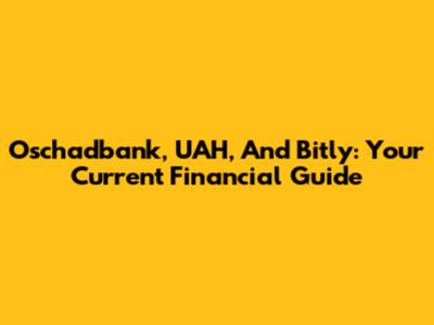 Oschadbank, UAH, And Bitly: Your Current Financial Guide