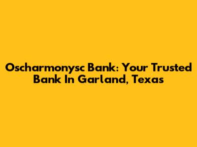 Oscharmonysc Bank: Your Trusted Bank In Garland, Texas