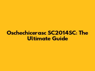 Oschechicerasc SC2014SC: The Ultimate Guide