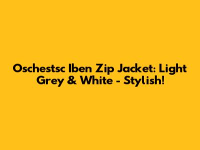 Oschestsc Iben Zip Jacket: Light Grey & White - Stylish!