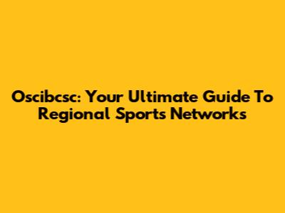 Oscibcsc: Your Ultimate Guide To Regional Sports Networks