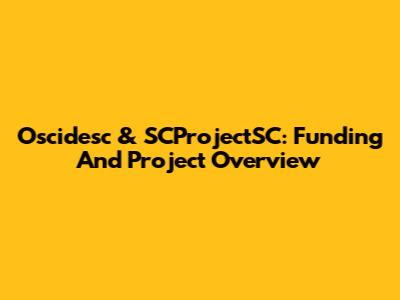 Oscidesc & SCProjectSC: Funding And Project Overview