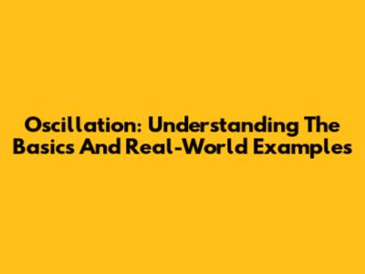 Oscillation: Understanding The Basics And Real-World Examples