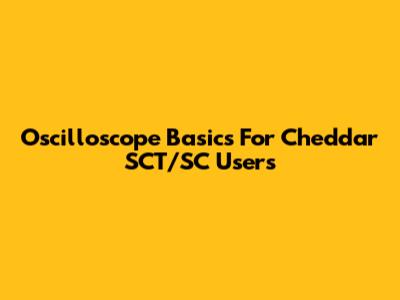 Oscilloscope Basics For Cheddar SCT/SC Users