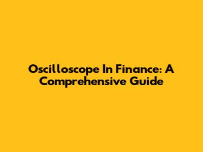 Oscilloscope In Finance: A Comprehensive Guide