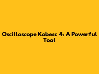 Oscilloscope Kobesc 4: A Powerful Tool
