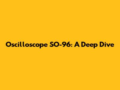 Oscilloscope SO-96: A Deep Dive