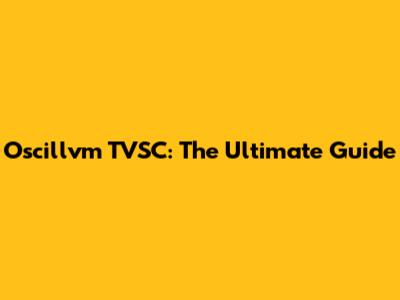 Oscillvm TVSC: The Ultimate Guide
