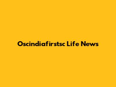 Oscindiafirstsc Life News