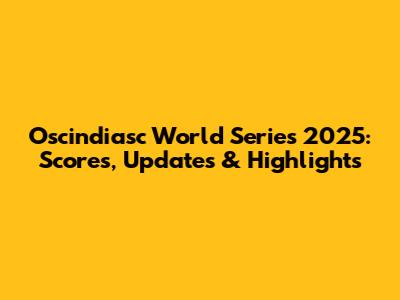 Oscindiasc World Series 2025: Scores, Updates & Highlights
