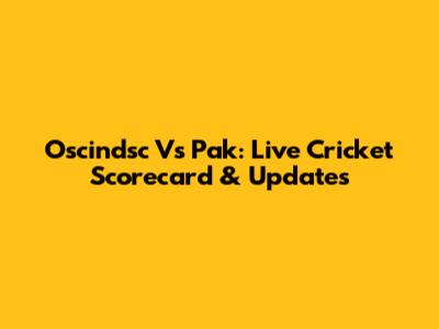 Oscindsc Vs Pak: Live Cricket Scorecard & Updates